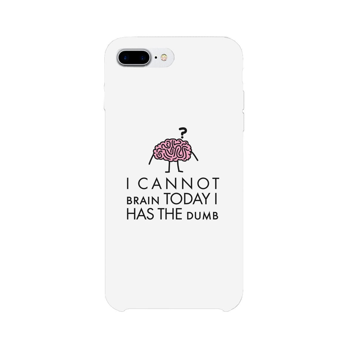 Cannot Brain Has The Dumb White Phone Case