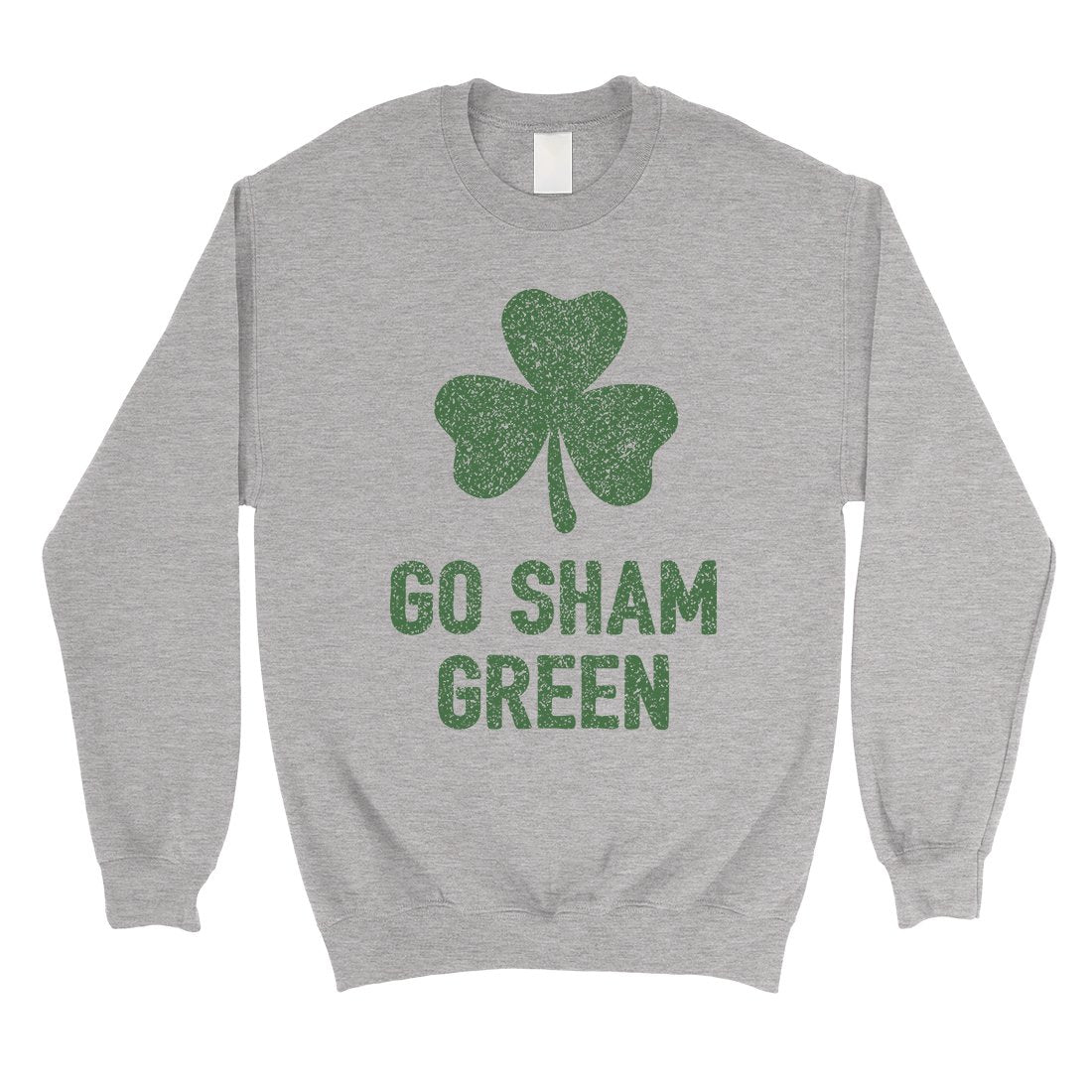 Go Sham Green Unisex Saint Patricks Day Sweatshirt Funny Irish Gift
