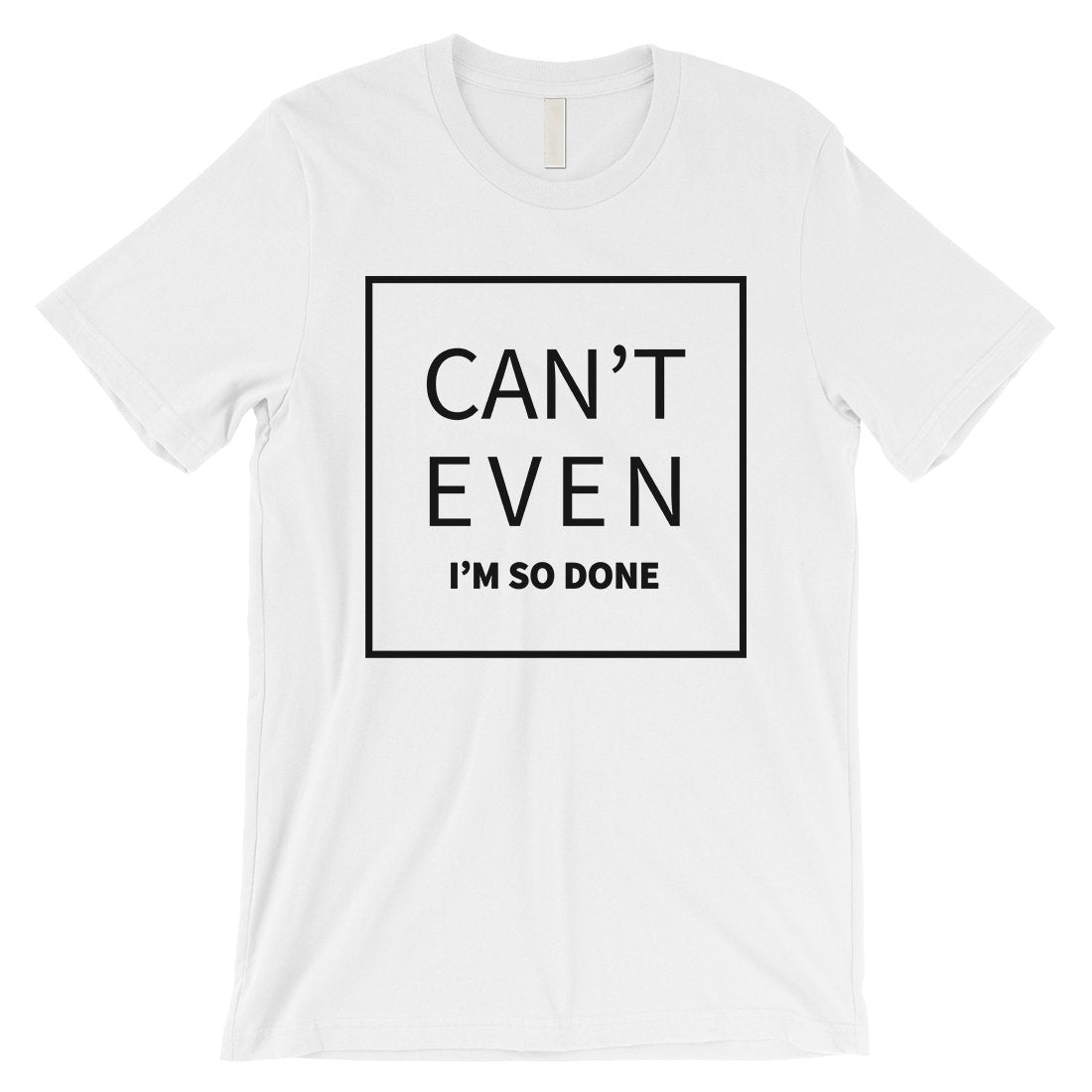 365 Printing Can't Even So Done Mens Attitude Funny Entertaining T-Shirt