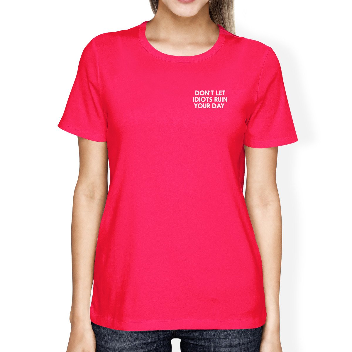 Don't Let Idiots Ruin Your Day Womans Hot Pink Tee Funny Shirt