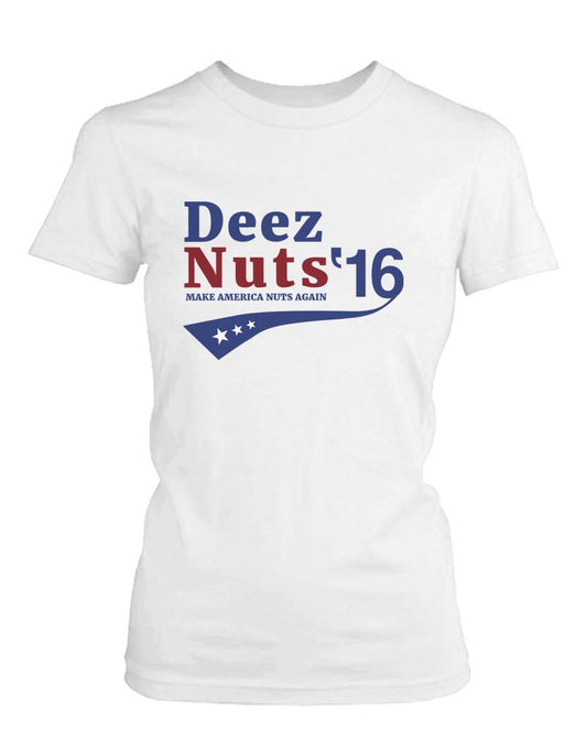 Deez Nuts for President 2016 Make America Nuts Again Women€š¬€ž¢s Tee Funny T-shirt