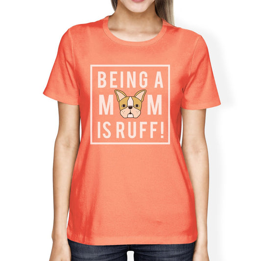 Being A Mom Is Ruff Women's Peach T-Shirt Cute Gift Ideas For Moms